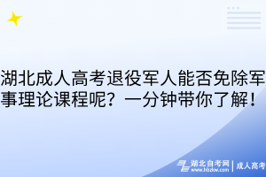 湖北成人高考退役军人能否免除军事理论课程呢？一分钟带你了解！