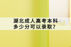 湖北成人高考本科多少分可以录取？