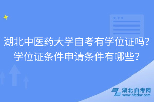 湖北中医药大学自考有学位证吗？学位证条件申请条件有哪些？