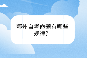 鄂州自考命题有哪些规律？
