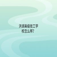 洪湖高级技工学校怎么样？