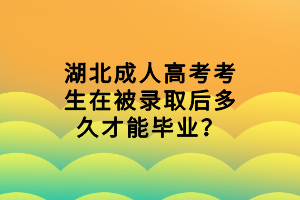 湖北成人高考考生在被录取后多久才能毕业？