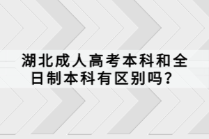 湖北成人高考本科和全日制本科有区别吗？