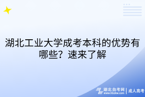 湖北工业大学成考本科的优势有哪些？速来了解
