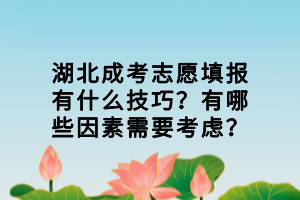 湖北成考志愿填报有什么技巧？有哪些因素需要考虑？