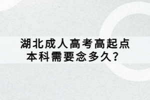 湖北成人高考高起点本科需要念多久？