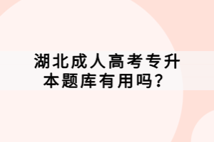 湖北成人高考专升本题库有用吗？