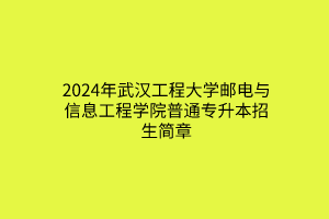 2024年武汉工程大学邮电与信息工程学院普通专升本招生简章