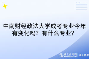 中南财经政法大学成考专业今年有变化吗？有什么专业？