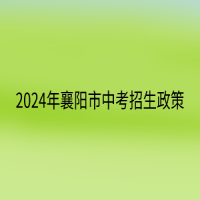 2024年襄阳市中考招生政策