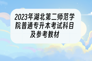 2023年湖北第二师范学院普通专升本考试科目及参考教材