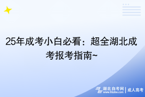 25年成考小白必看：超全湖北成考报考指南~