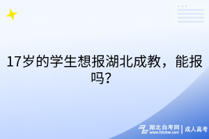 17岁的学生想报湖北成教，能报吗？