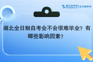 湖北全日制自考会不会很难毕业？有哪些影响因素？