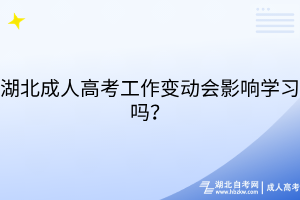 湖北成人高考工作变动会影响学习吗？