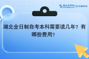 湖北全日制自考本科需要读几年？有哪些费用？