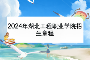 2024年湖北工程职业学院招生章程