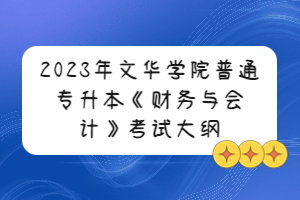 2023年文华学院普通专升本《财务与会计》考试大纲