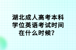 湖北成人高考本科学位英语考试时间在什么时候？