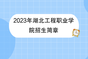 2023年湖北工程职业学院招生简章