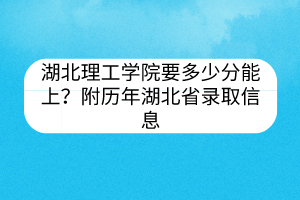 湖北理工学院要多少分能上？附历年湖北省录取信息
