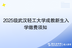 2025级武汉轻工大学成教新生入学缴费须知