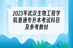 2023年武汉生物工程学院普通专升本考试科目及参考教材