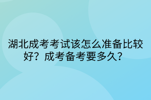 湖北成考考试该怎么准备比较好？成考备考要多久？