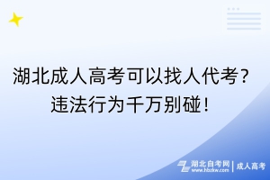 湖北成人高考可以找人代考？违法行为千万别碰！