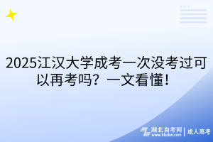 2025江汉大学成考一次没考过可以再考吗？一文看懂！
