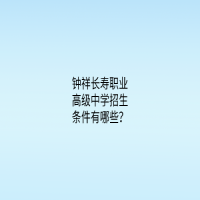 钟祥长寿职业高级中学招生条件有哪些？