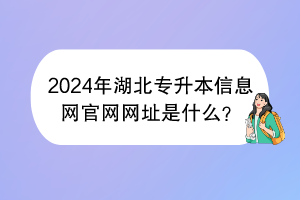 2024年湖北专升本信息网官网网址是什么？