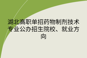 湖北高职单招药物制剂技术专业公办招生院校、就业方向