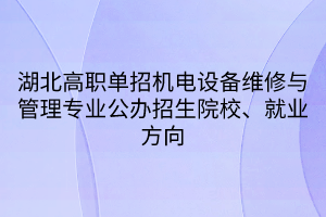 湖北高职单招机电设备维修与管理专业公办招生院校、就业方向