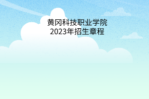 黄冈科技职业学院2023年招生章程