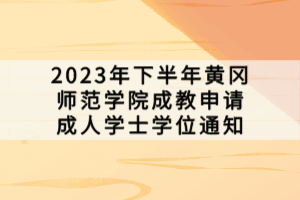 2023年下半年黄冈师范学院成教申请成人学士学位通知