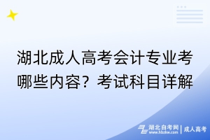 湖北成人高考会计专业考哪些内容？考试科目详解