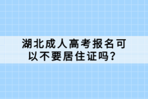 湖北成人高考报名可以不要居住证吗？