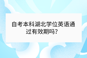 自考本科湖北学位英语通过有效期吗？