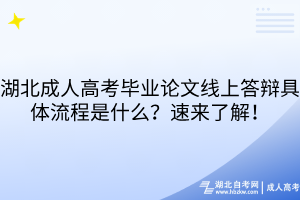 湖北成人高考毕业论文线上答辩具体流程是什么？速来了解！