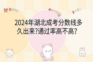 2024年湖北成考分数线多久出来?通过率高不高？