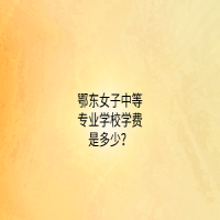 鄂东女子中等专业学校学费是多少？