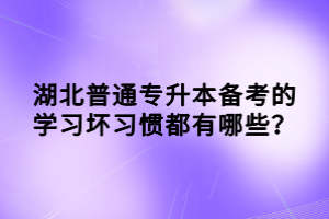 湖北普通专升本备考的学习坏习惯都有哪些？