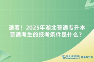 速看！2025年湖北普通专升本普通考生的报考条件是什么？