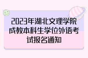 2023年湖北文理学院成教本科生学位外语考试报名通知