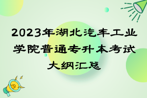 2023年湖北汽车工业学院普通专升本考试大纲汇总