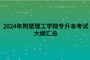 2024年荆楚理工学院专升本考试大纲汇总