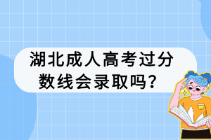 湖北成人高考过分数线会录取吗？