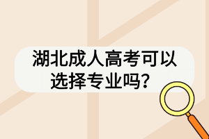 湖北成人高考可以选择专业吗？