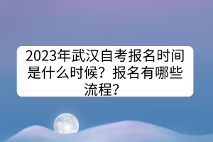 2023年武汉自考报名时间是什么时候？报名有哪些流程？
